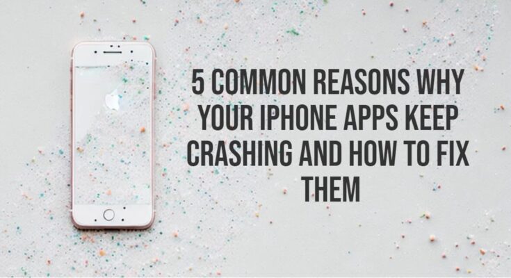 5 Common Reasons Why Your iPhone Apps Keep Crashing and How to Fix Them